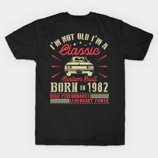 I'm Not Old I'm Classic Custom Built Born In 1982 High Performance Legendary Power Happy Birthday T-Shirt